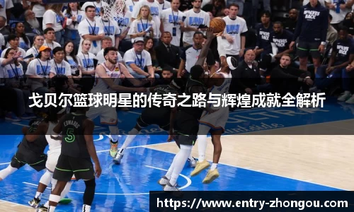 戈贝尔篮球明星的传奇之路与辉煌成就全解析